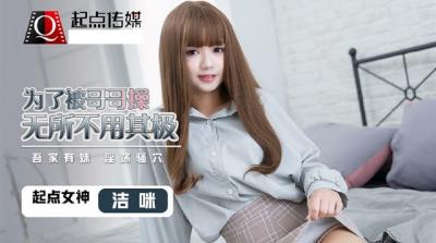 起點QD0012 潔咪饑渴求哥哥狠狠操弄，用盡淫蕩手段主動獻身！